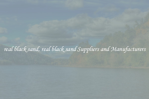 real black sand, real black sand Suppliers and Manufacturers