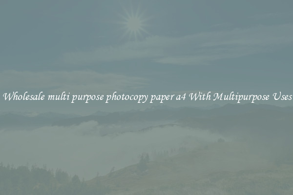 Wholesale multi purpose photocopy paper a4 With Multipurpose Uses