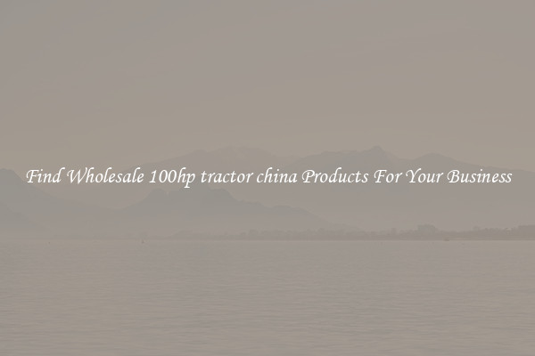 Find Wholesale 100hp tractor china Products For Your Business