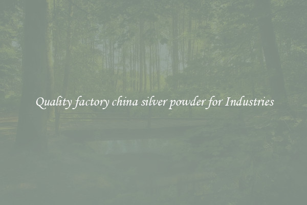 Quality factory china silver powder for Industries