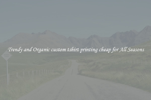 Trendy and Organic custom tshirt printing cheap for All Seasons