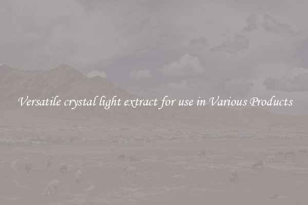 Versatile crystal light extract for use in Various Products