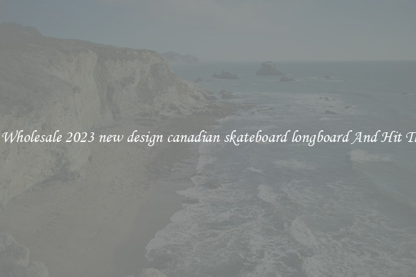 Find A Wholesale 2023 new design canadian skateboard longboard And Hit The Road