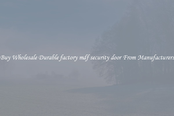 Buy Wholesale Durable factory mdf security door From Manufacturers