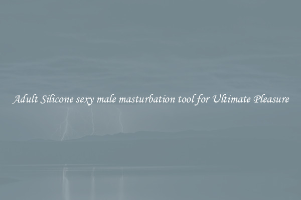 Adult Silicone sexy male masturbation tool for Ultimate Pleasure