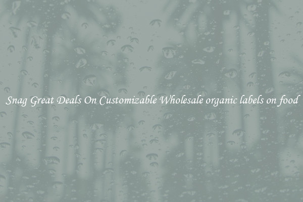 Snag Great Deals On Customizable Wholesale organic labels on food