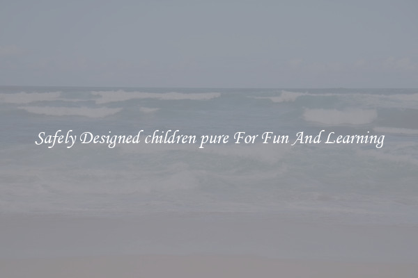 Safely Designed children pure For Fun And Learning