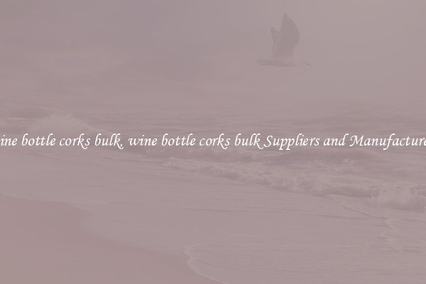 wine bottle corks bulk, wine bottle corks bulk Suppliers and Manufacturers