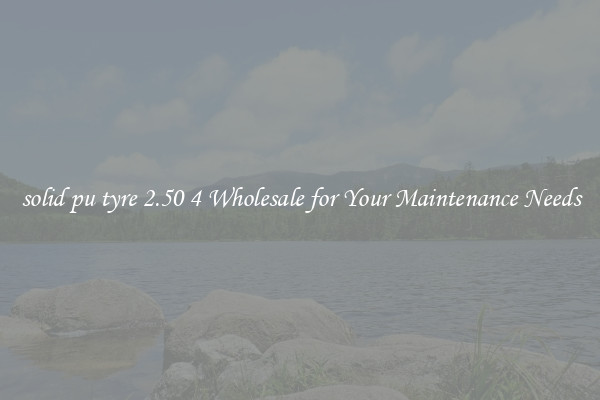 solid pu tyre 2.50 4 Wholesale for Your Maintenance Needs