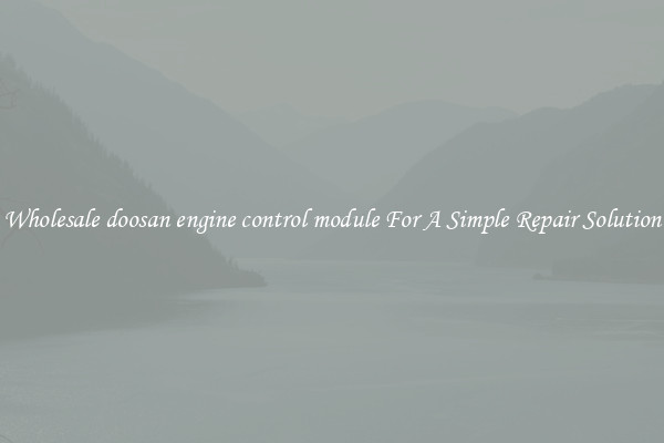 Wholesale doosan engine control module For A Simple Repair Solution