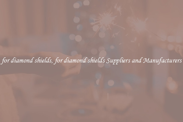 for diamond shields, for diamond shields Suppliers and Manufacturers