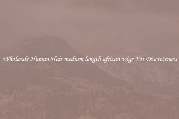 Wholesale Human Hair medium length african wigs For Discreteness