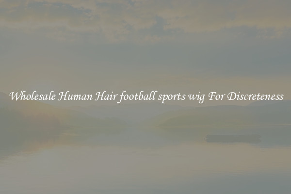 Wholesale Human Hair football sports wig For Discreteness