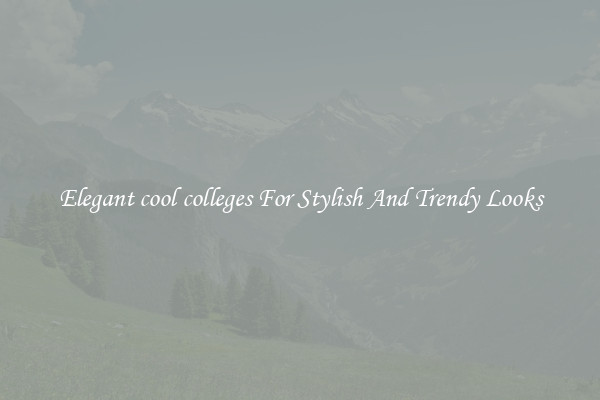 Elegant cool colleges For Stylish And Trendy Looks