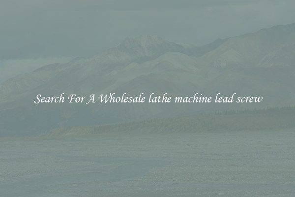 Search For A Wholesale lathe machine lead screw