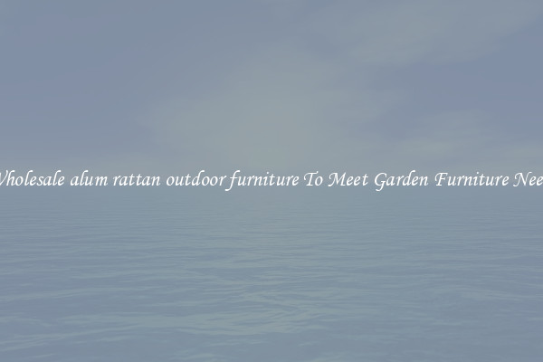 Wholesale alum rattan outdoor furniture To Meet Garden Furniture Needs