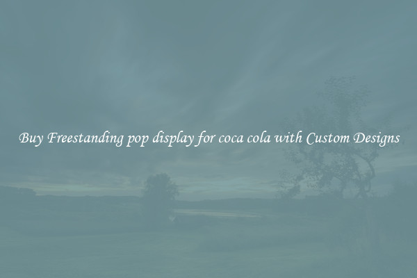Buy Freestanding pop display for coca cola with Custom Designs