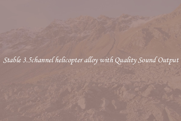 Stable 3.5channel helicopter alloy with Quality Sound Output