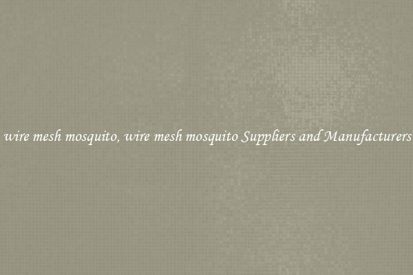 wire mesh mosquito, wire mesh mosquito Suppliers and Manufacturers