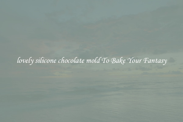 lovely silicone chocolate mold To Bake Your Fantasy