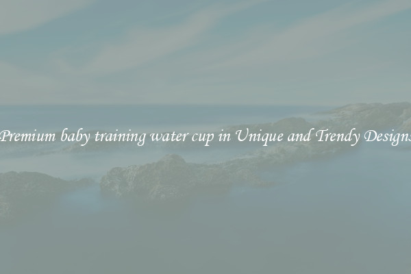 Premium baby training water cup in Unique and Trendy Designs