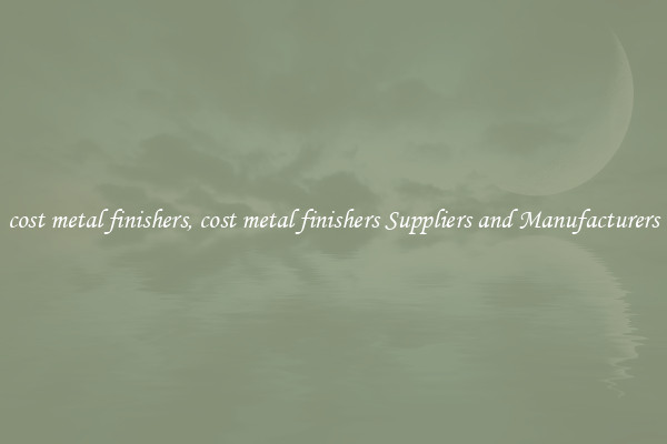 cost metal finishers, cost metal finishers Suppliers and Manufacturers
