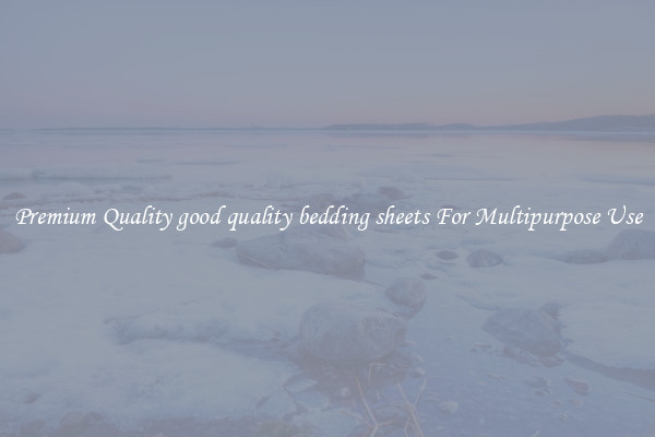 Premium Quality good quality bedding sheets For Multipurpose Use