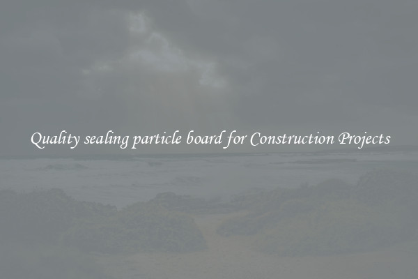 Quality sealing particle board for Construction Projects