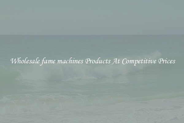 Wholesale fame machines Products At Competitive Prices