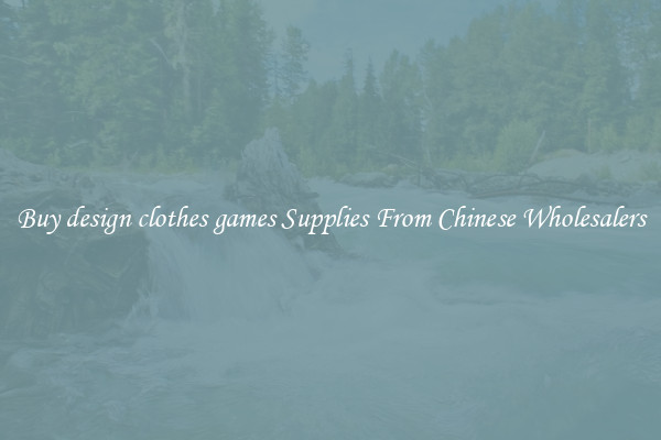 Buy design clothes games Supplies From Chinese Wholesalers