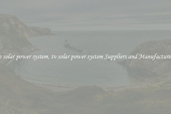 tv solar power system, tv solar power system Suppliers and Manufacturers