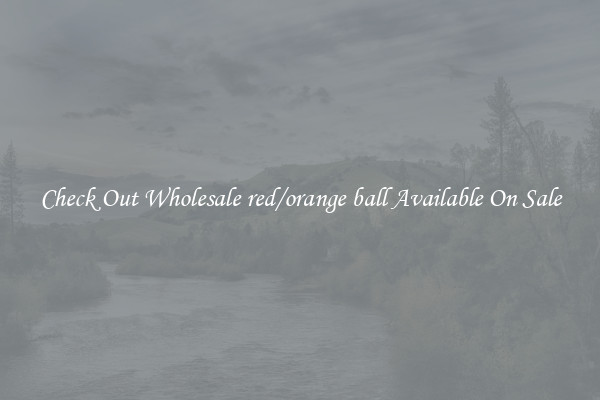 Check Out Wholesale red/orange ball Available On Sale