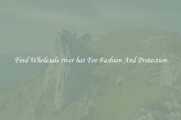 Find Wholesale river hat For Fashion And Protection