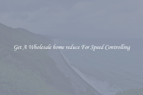 Get A Wholesale home reduce For Speed Controlling