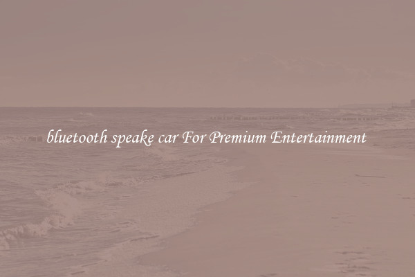 bluetooth speake car For Premium Entertainment 