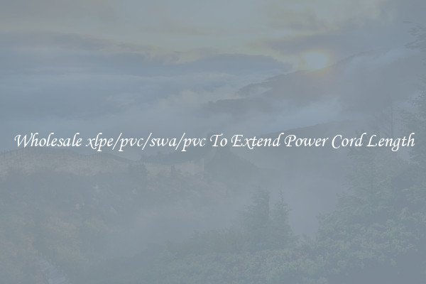 Wholesale xlpe/pvc/swa/pvc To Extend Power Cord Length