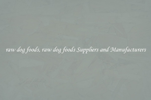 raw dog foods, raw dog foods Suppliers and Manufacturers