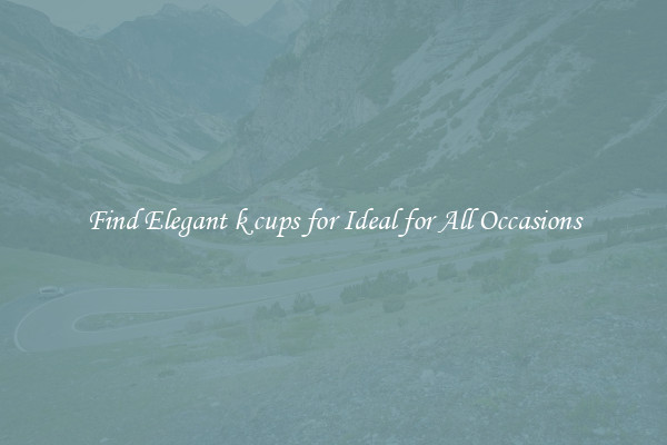 Find Elegant k cups for Ideal for All Occasions