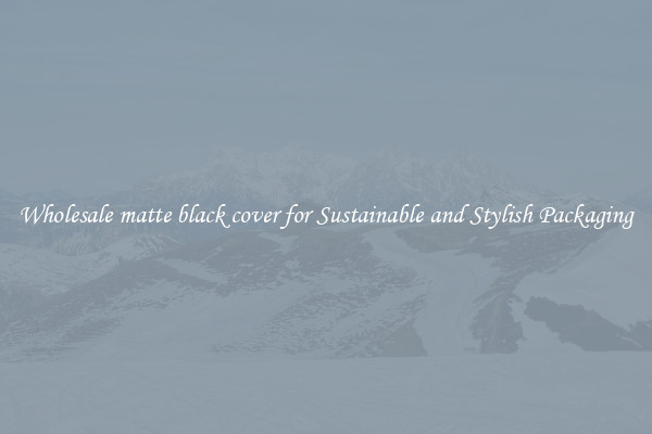 Wholesale matte black cover for Sustainable and Stylish Packaging