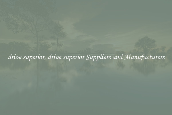 drive superior, drive superior Suppliers and Manufacturers