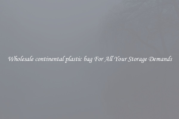 Wholesale continental plastic bag For All Your Storage Demands