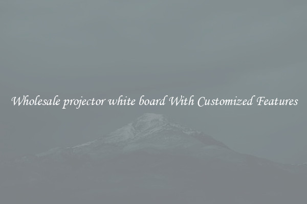 Wholesale projector white board With Customized Features