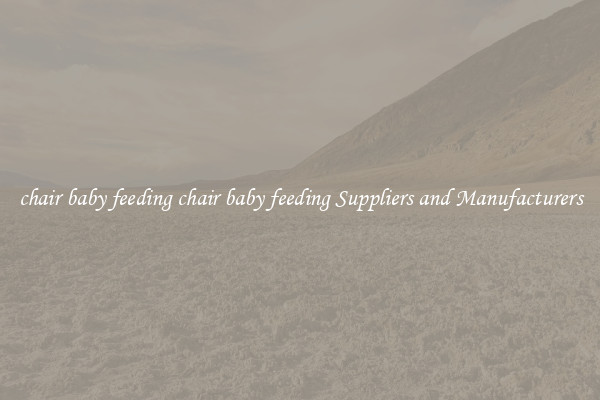 chair baby feeding chair baby feeding Suppliers and Manufacturers