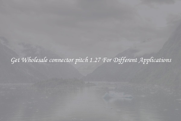 Get Wholesale connector pitch 1.27 For Different Applications