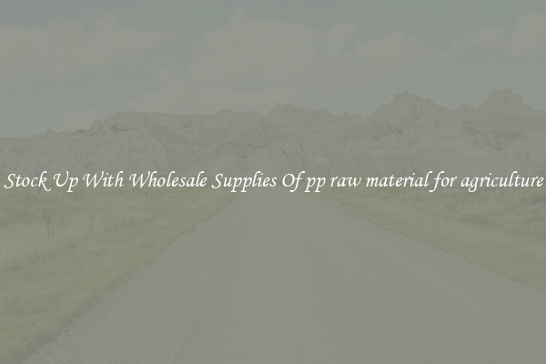 Stock Up With Wholesale Supplies Of pp raw material for agriculture