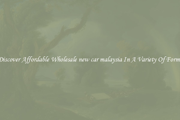 Discover Affordable Wholesale new car malaysia In A Variety Of Forms