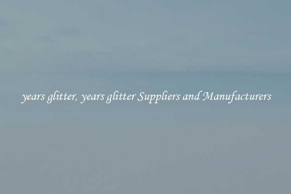 years glitter, years glitter Suppliers and Manufacturers