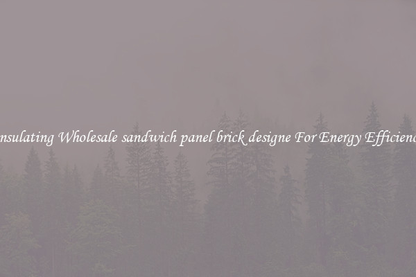 Insulating Wholesale sandwich panel brick designe For Energy Efficiency