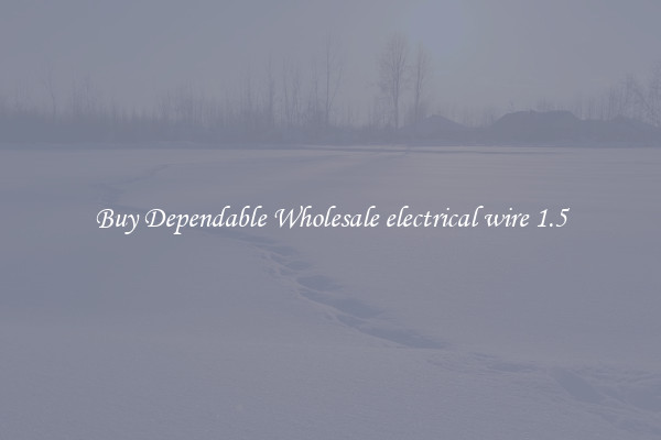 Buy Dependable Wholesale electrical wire 1.5