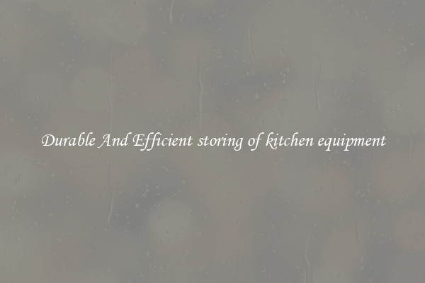 Durable And Efficient storing of kitchen equipment